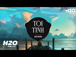 Tội Tình (H2O Remix) - Đạt Long Vinh | Anh Mang Tội Si Mê Nên Đường Yêu Lạc Nẻo Về Hot TikTok