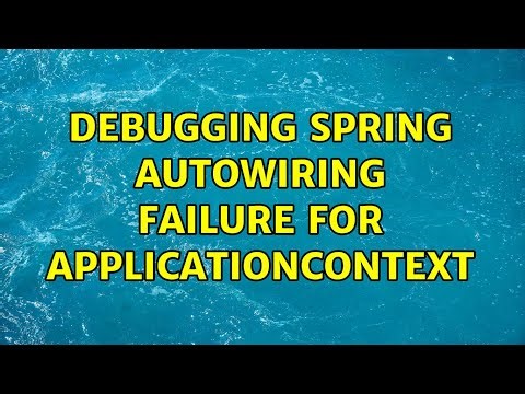 Debugging Spring autowiring failure for ApplicationContext