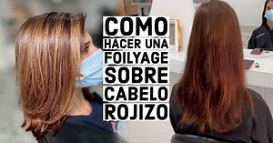 Como hacer unas Foilyage sobre cabello rojizo – tutorial
