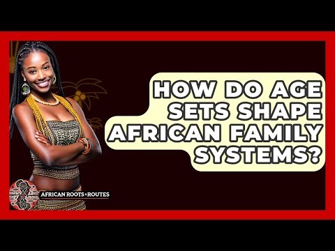 How Do Age Sets Shape African Family Systems? - African Roots And Routes