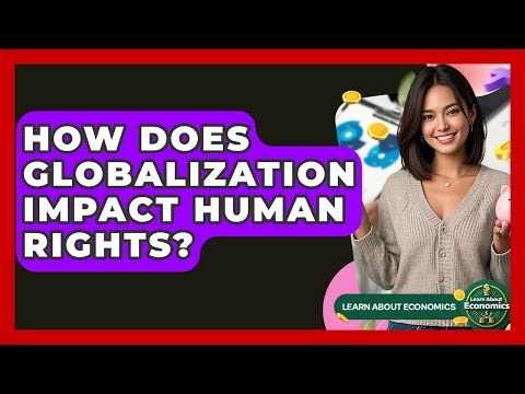 How Does Globalization Impact Human Rights? - Learn About Economics
