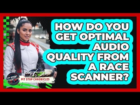 How Do You Get Optimal Audio Quality From A Race Scanner?