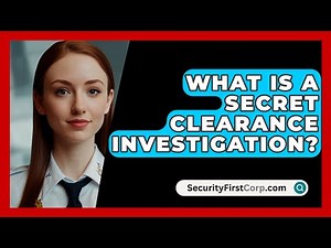 What Is A Secret Clearance Investigation? - SecurityFirstCorp.com