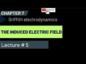 Chap 7 (Lec # 5 ) [ The Induced Electric Field ] Griffith Electrodynamics .
