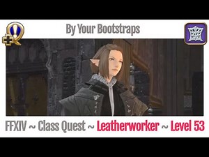 FFXIV Leatherworker Class Quest Level 53 ~ Heavensward ~ By Your Bootstraps
