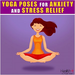 Yoga Poses For Anxiety And Stress Relief | Health