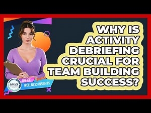 Why Is Activity Debriefing Crucial For Team Building Success? - Office Wellness Insights