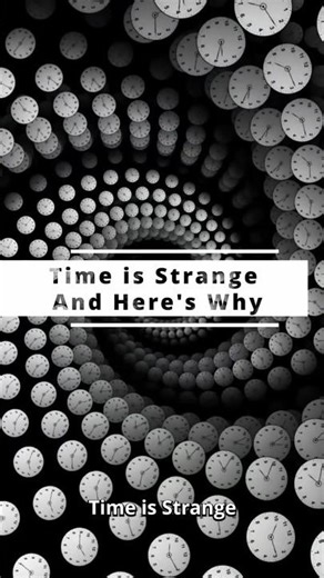 Time is Strange and Here's Why.......