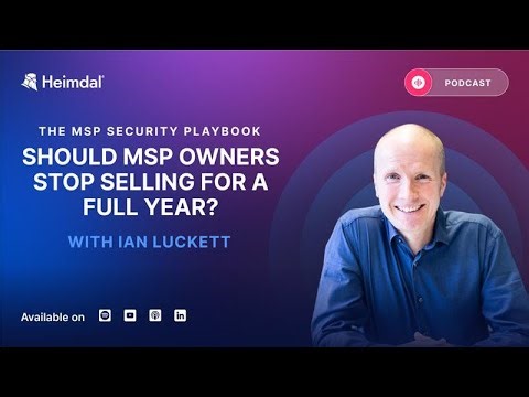 Should MSP Owners Stop Selling For a Full Year? - with Ian Luckett