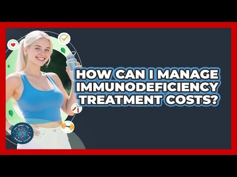How Can I Manage Immunodeficiency Treatment Costs? - All About the Immune System