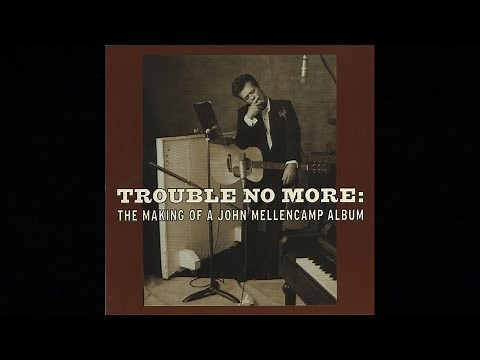 Trouble No More: The Making of a John Mellencamp Album (2003) - FULL VIDEO