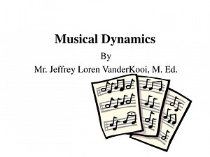 Musical Dynamics: A Guide by Mr. Jeffrey Loren VanderKooi, M. Ed. - SlideServe