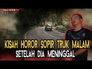 PERJALANAN SUPIR TRUK MALAM PALING HOROR..SETELAH DIA MENINGGAL!!