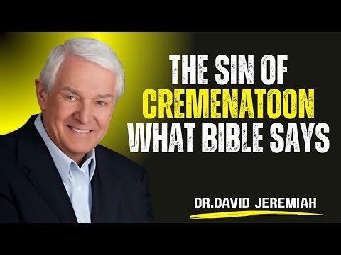 The Sin of Cremation: What the Bible Says: Dr. David Jeremiah