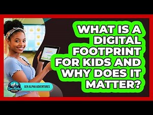 What Is A Digital Footprint For Kids And Why Does It Matter? - Gen Alpha Adventures