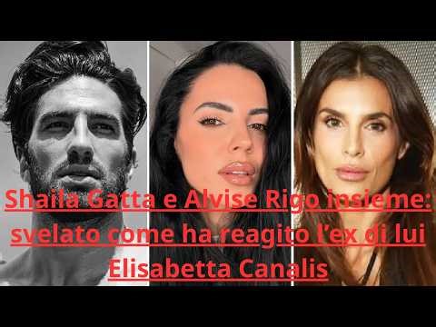 Shaila Gatta e Alvise Rigo insieme svelato come ha reagito l’ex di lui Elisabetta Canalis