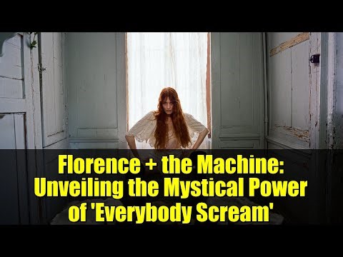 Florence + the Machine: Unveiling the Mystical Power of 'Everybody Scream'