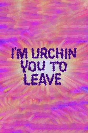 I'm Urchin You to Leave - Movie