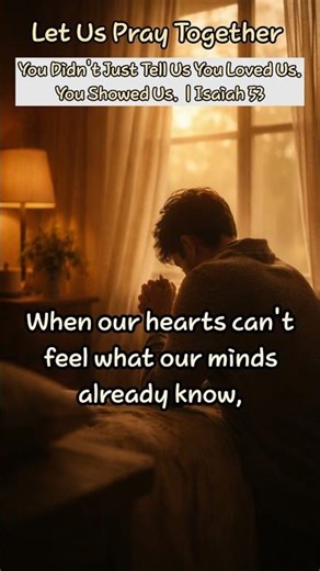 Let Us Pray Together — You Didn't Just Tell Us You Loved Us. You Showed Us. | Isaiah 53