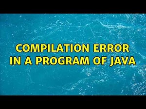 Compilation error in a program of java (6 Solutions!!)