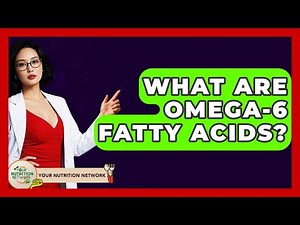 What Are Omega-6 Fatty Acids? - Your Nutrition Network