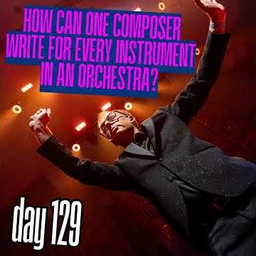 Day 129: How can one composer write for every instrument in an orchestra?