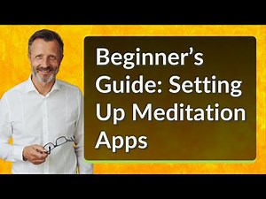 Beginner’s Guide: Setting Up Meditation Apps