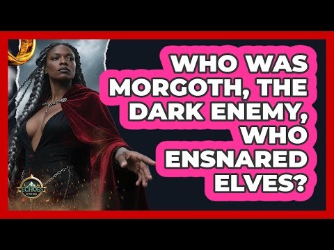 Who Was Morgoth, The Dark Enemy, Who Ensnared Elves? - Echoes Of The Ring