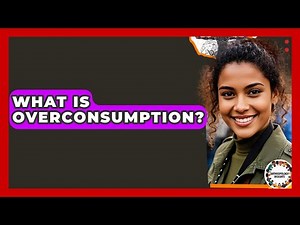 What Is Overconsumption? - Anthropology Insights