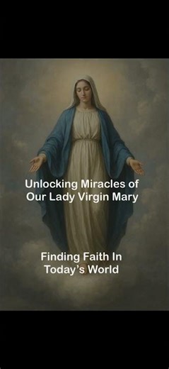 Unlocking Miracles of Our Lady Virgin Mary | Finding Faith In Today’s World