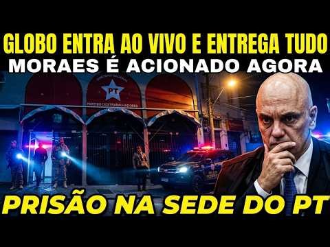 URGENT BREAKING NEWS! MORAES ORDERS ARRESTS AT PT HEADQUARTERS NOW? GLOBO DISCOVERED AND EXPOSED ...