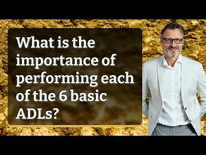 What is the importance of performing each of the 6 basic ADLs?