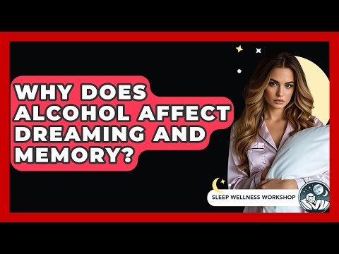 Why Does Alcohol Affect Dreaming And Memory? - Sleep Wellness Workshop