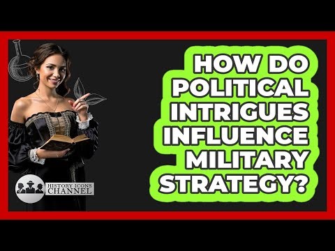 How Do Political Intrigues Influence Military Strategy? - History Icons Channel