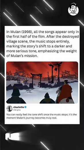 In Mulan (1998), all the songs appear only in the first half of the film. After the destroyed