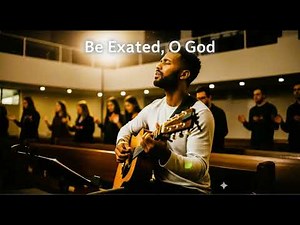 Be Exalted, O God