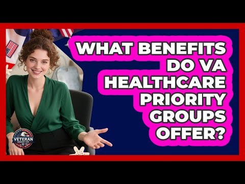 What Benefits Do VA Healthcare Priority Groups Offer?