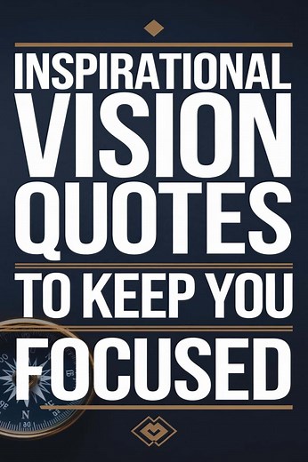 50  Inspirational Vision Quotes to Keep You Focused and Motivated Every Day -