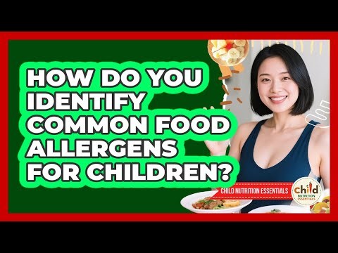 How Do You Identify Common Food Allergens For Children? - Child Nutrition Essentials