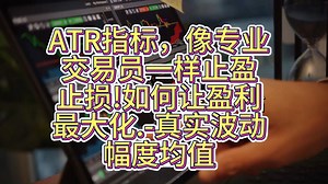 【热门】ATR指标，像专业交易员一样止盈止损!如何让盈利最大化.-真实波动幅度均值