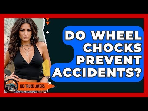 Do Wheel Chocks Prevent Accidents? - Big Truck Lovers
