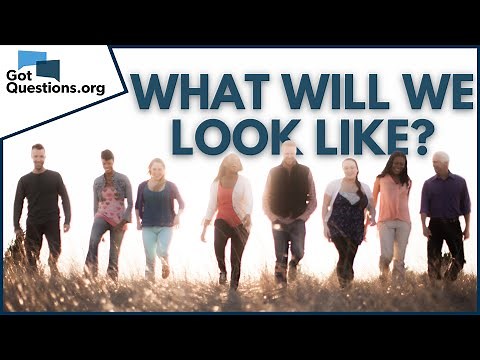 What will we look like in heaven? | GotQuestions.org