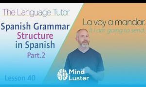 Mind Luster - Learn Understanding Spanish Grammar Pt 2 | The Language Tutor Lesson 40