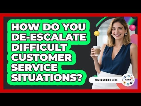 How Do You De-escalate Difficult Customer Service Situations? - Admin Career Guide