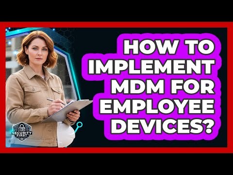 How To Implement MDM For Employee Devices?