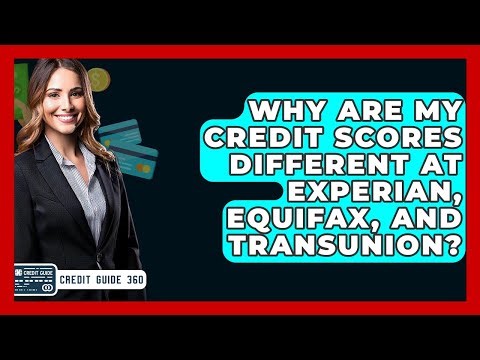 Why Are My Credit Scores Different At Experian, Equifax, And TransUnion? - CreditGuide360.com