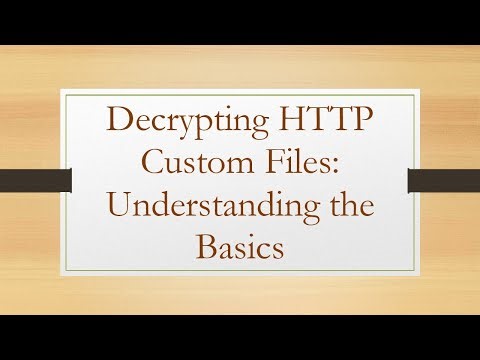 Decrypting HTTP Custom Files: Understanding the Basics