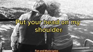 PUT YOUR HEAD ON MY SHOULDER Paul Anka Songwriters: Paul Anka Put Your Head on My Shoulder lyrics © BMG Rights Management, Capitol CMG Publishing | Fun and Music lyrics