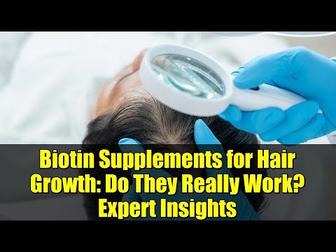 Biotin Supplements for Hair Growth: Do They Really Work? Expert Insights