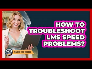 How To Troubleshoot LMS Speed Problems?